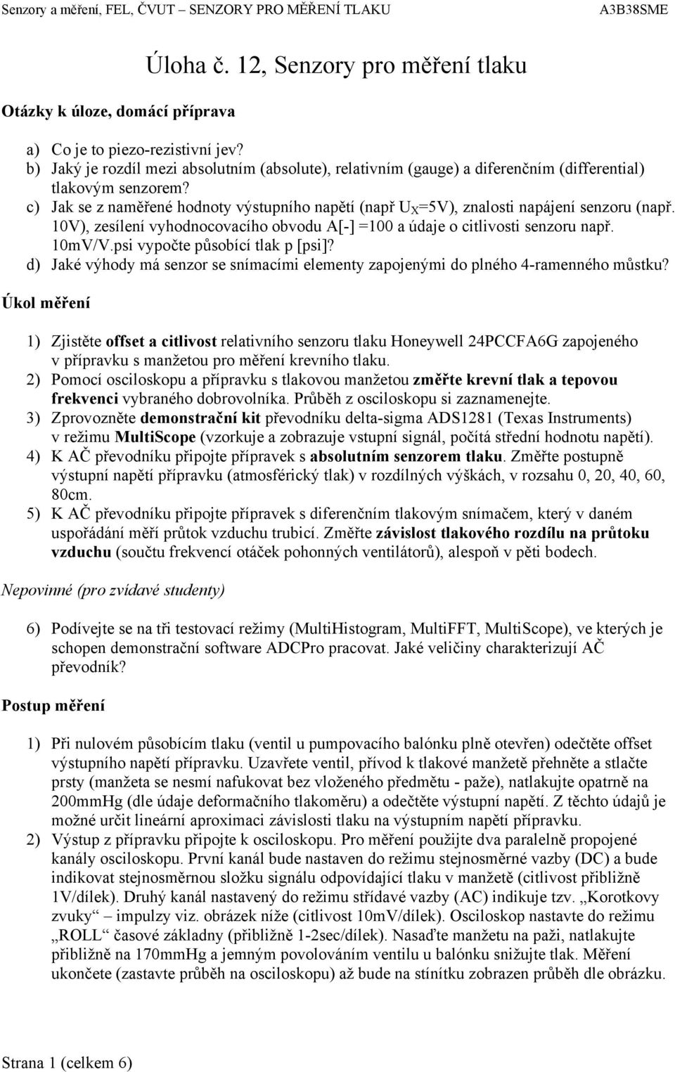 10V), zesílení vyhodnocovacího obvodu A[-] =100 a údaje o citlivosti u např. 10mV/V.psi vypočte působící tlak p [psi]? d) Jaké výhody má se snímacími elementy zapojenými do plného 4-ramenného můstku?