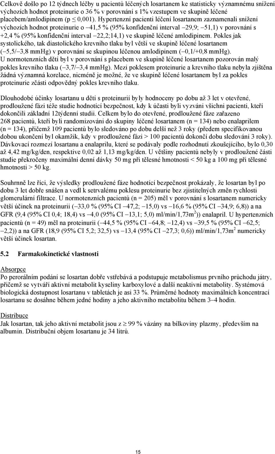 Hypertenzní pacienti léčení losartanem zaznamenali snížení výchozích hodnot proteinurie o 41,5 % (95% konfidenční interval 29,9; 51,1) v porovnání s +2,4 % (95% konfidenční interval 22,2;14,1) ve