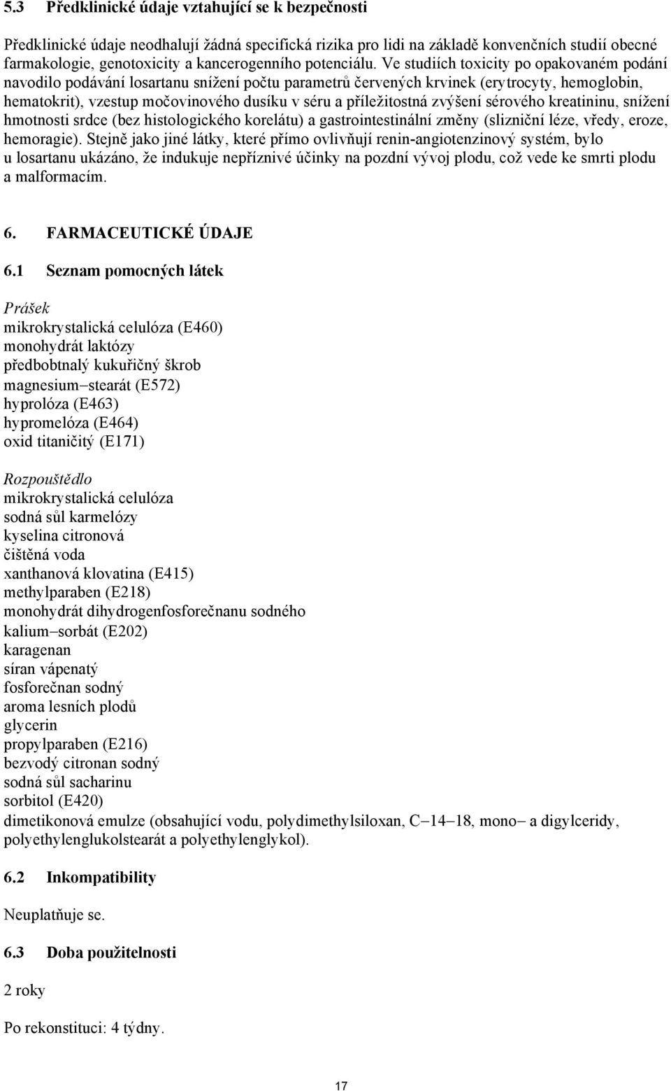 Ve studiích toxicity po opakovaném podání navodilo podávání losartanu snížení počtu parametrů červených krvinek (erytrocyty, hemoglobin, hematokrit), vzestup močovinového dusíku v séru a