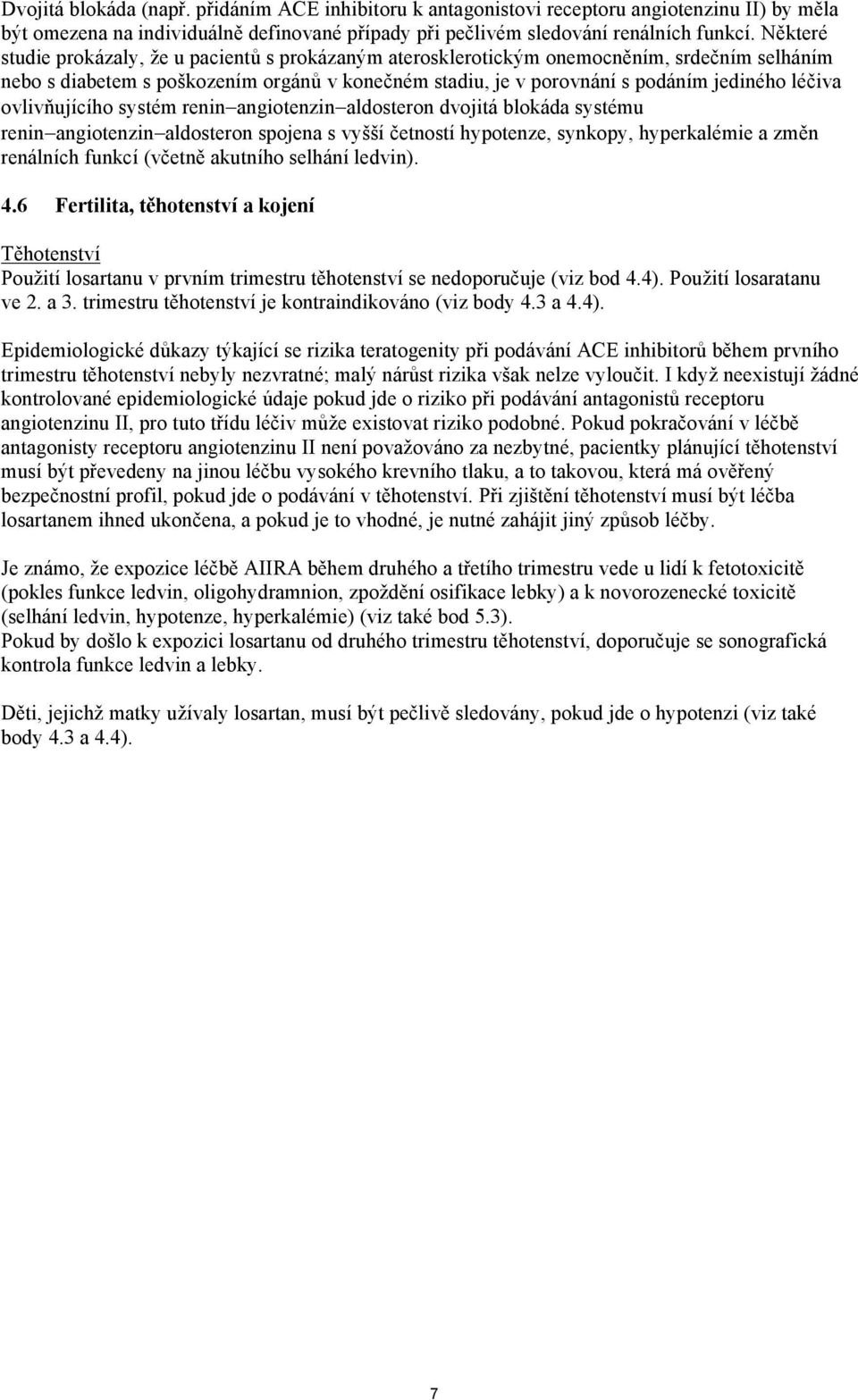 ovlivňujícího systém renin angiotenzin aldosteron dvojitá blokáda systému renin angiotenzin aldosteron spojena s vyšší četností hypotenze, synkopy, hyperkalémie a změn renálních funkcí (včetně