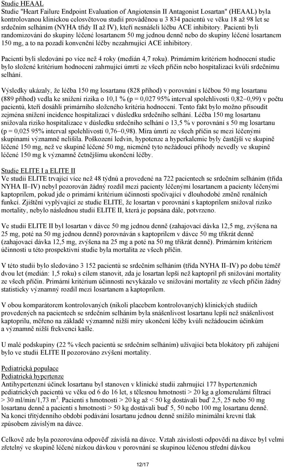 Pacienti byli randomizováni do skupiny léčené losartanem 50 mg jednou denně nebo do skupiny léčené losartanem 150 mg, a to na pozadí konvenční léčby nezahrnující ACE inhibitory.