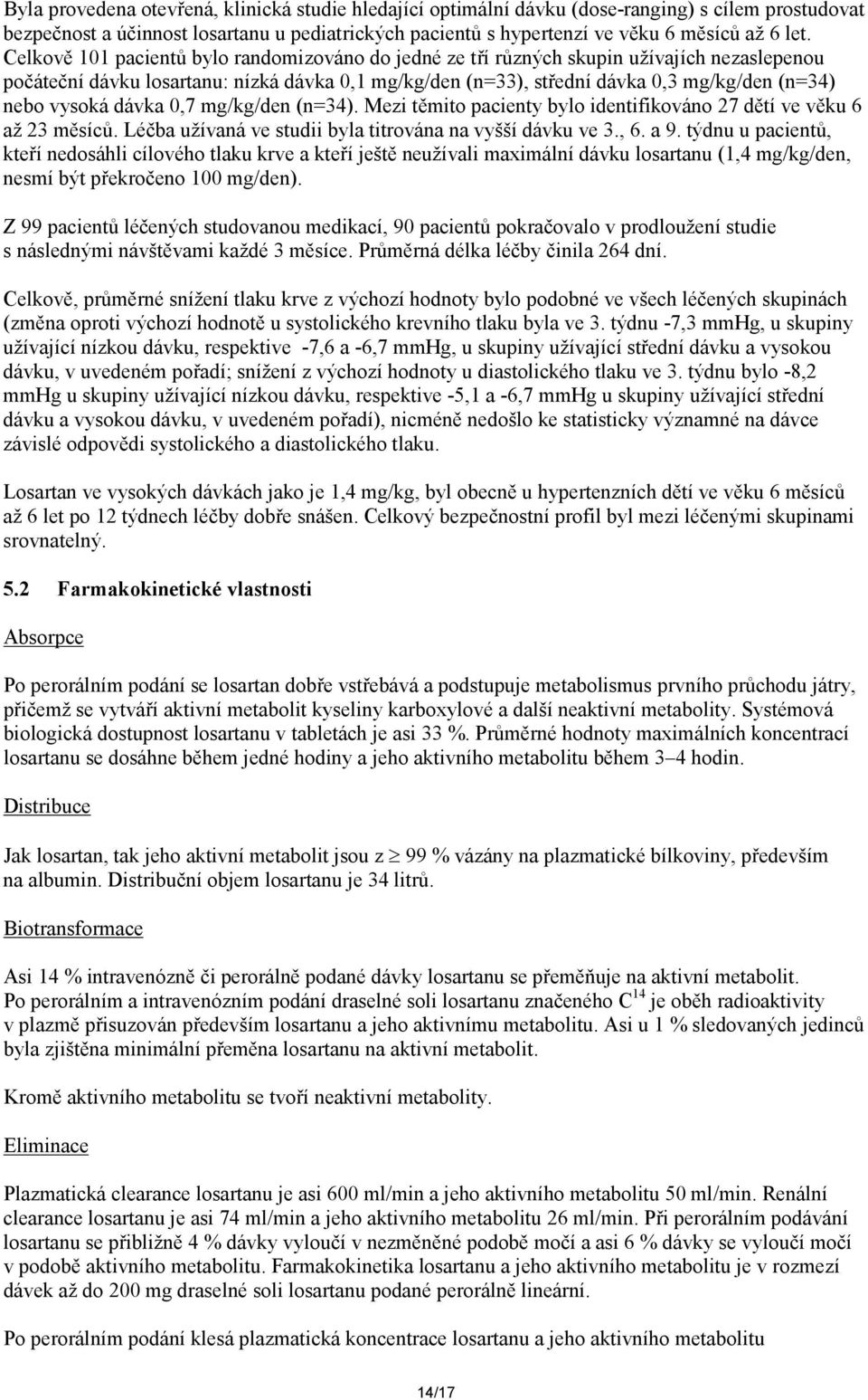 vysoká dávka 0,7 mg/kg/den (n=34). Mezi těmito pacienty bylo identifikováno 27 dětí ve věku 6 až 23 měsíců. Léčba užívaná ve studii byla titrována na vyšší dávku ve 3., 6. a 9.