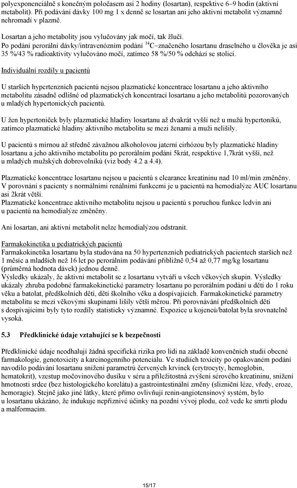 Po podání perorální dávky/intravenózním podání 14 C značeného losartanu draselného u člověka je asi 35 %/43 % radioaktivity vylučováno močí, zatímco 58 %/50 % odchází se stolicí.