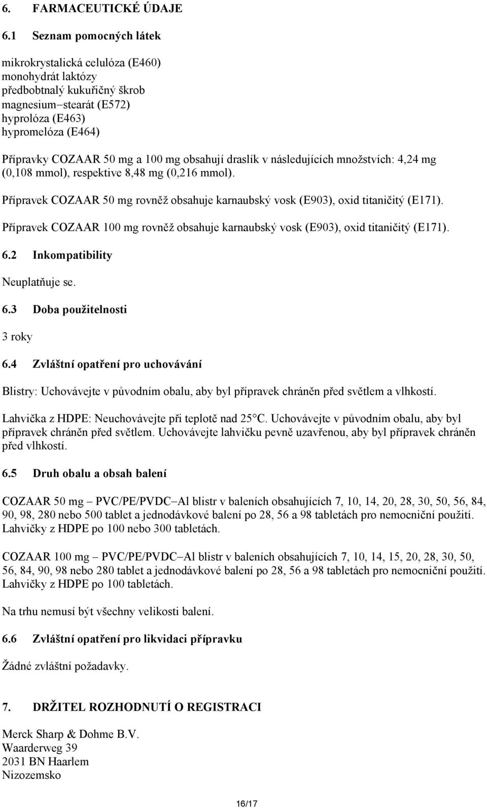 obsahují draslík v následujících množstvích: 4,24 mg (0,108 mmol), respektive 8,48 mg (0,216 mmol). Přípravek COZAAR 50 mg rovněž obsahuje karnaubský vosk (E903), oxid titaničitý (E171).