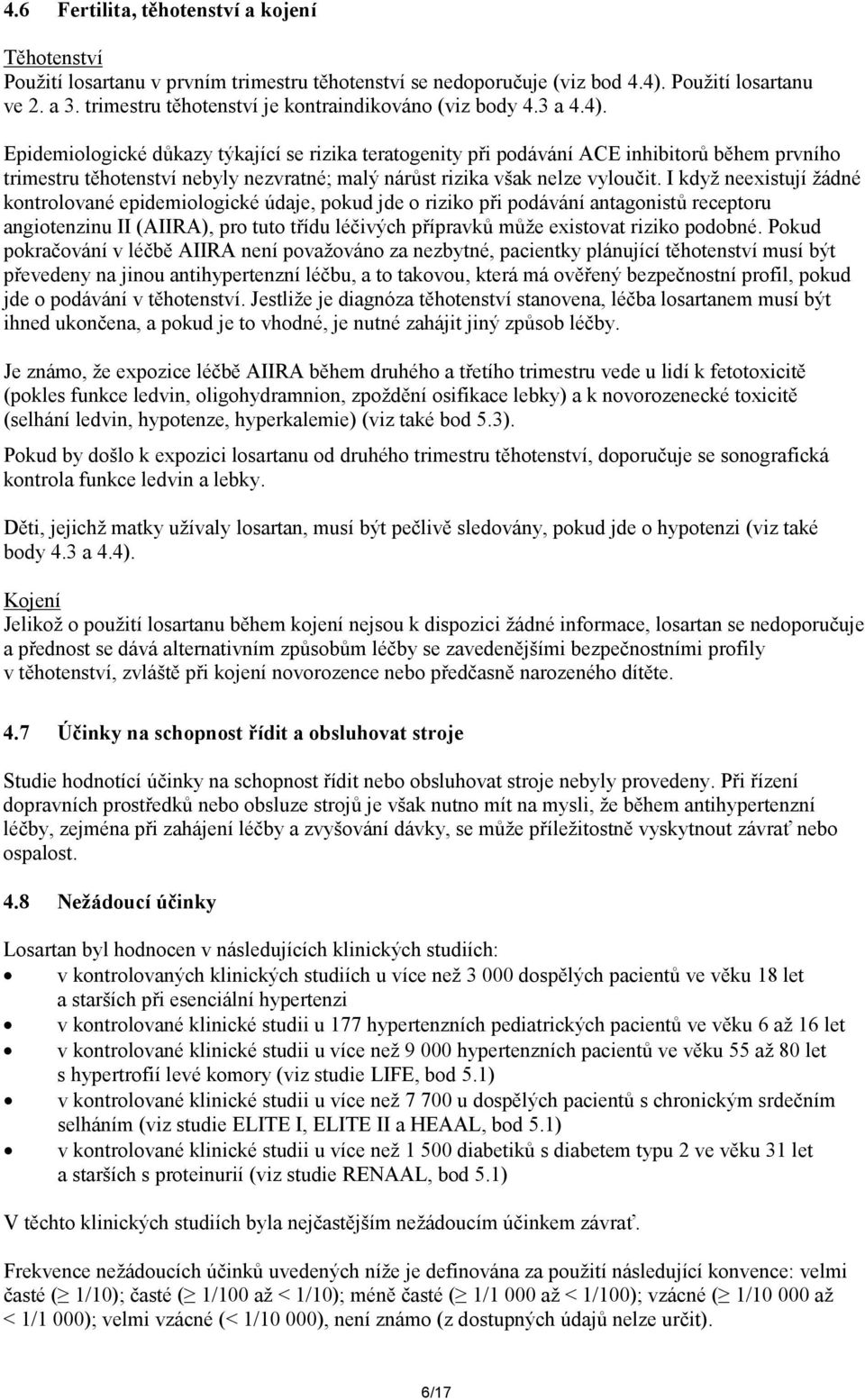 Epidemiologické důkazy týkající se rizika teratogenity při podávání ACE inhibitorů během prvního trimestru těhotenství nebyly nezvratné; malý nárůst rizika však nelze vyloučit.