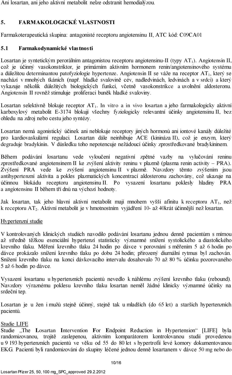 Angiotensin II, což je účinný vasokonstriktor, je primárním aktivním hormonem renin/angiotensinového systému a důležitou determinantou patofyziologie hypertenze.