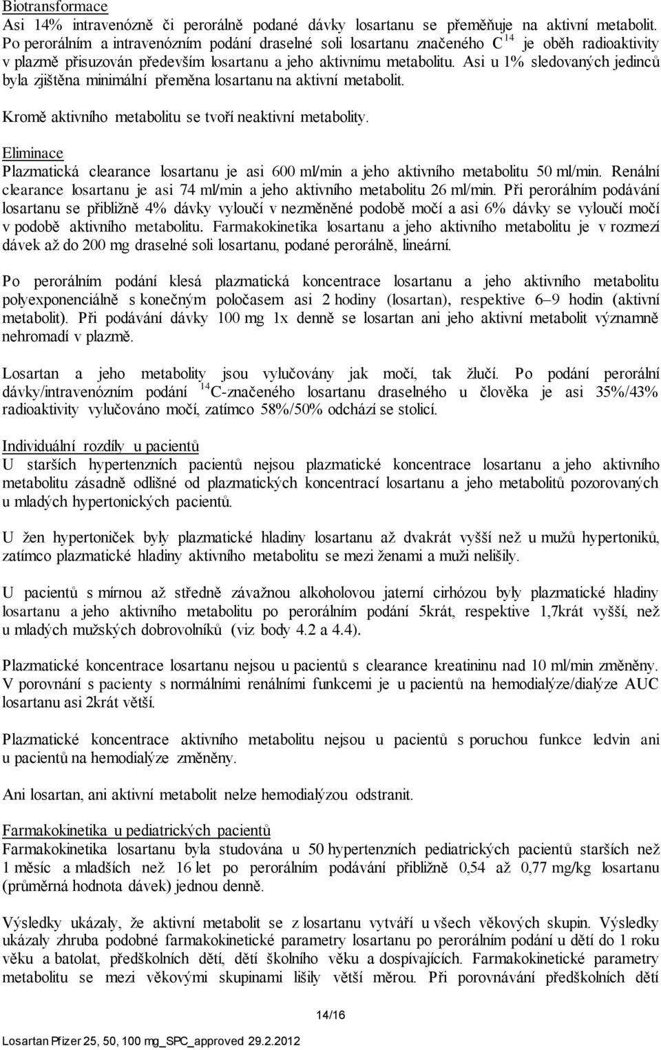 Asi u 1% sledovaných jedinců byla zjištěna minimální přeměna losartanu na aktivní metabolit. Kromě aktivního metabolitu se tvoří neaktivní metabolity.