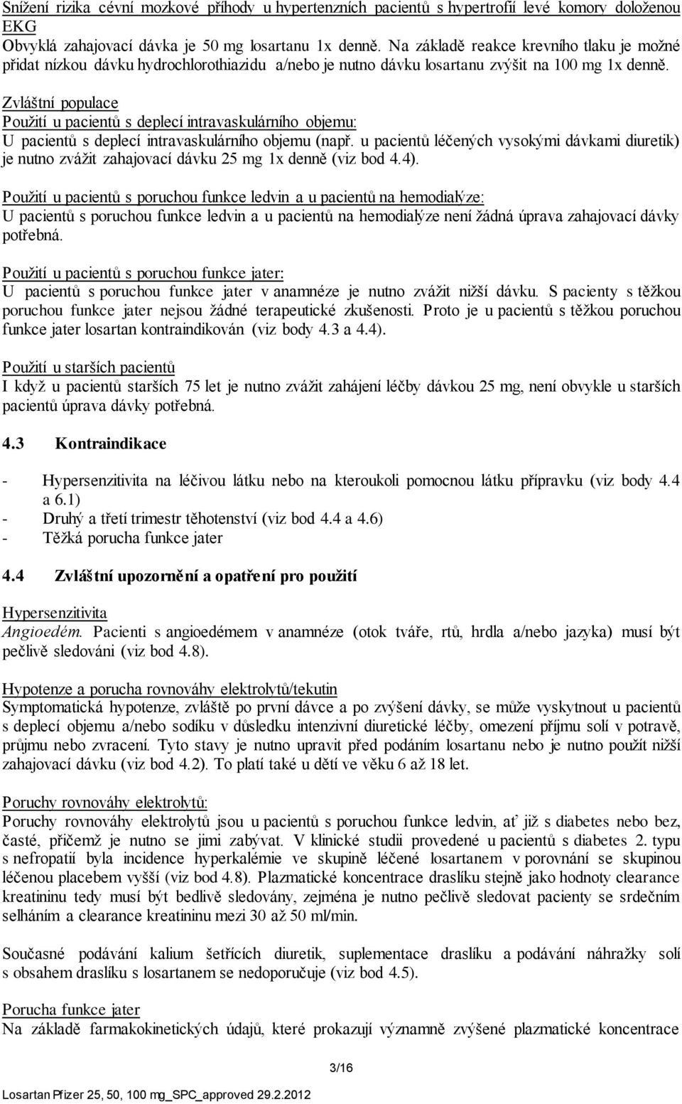 Zvláštní populace Použití u pacientů s deplecí intravaskulárního objemu: U pacientů s deplecí intravaskulárního objemu (např.