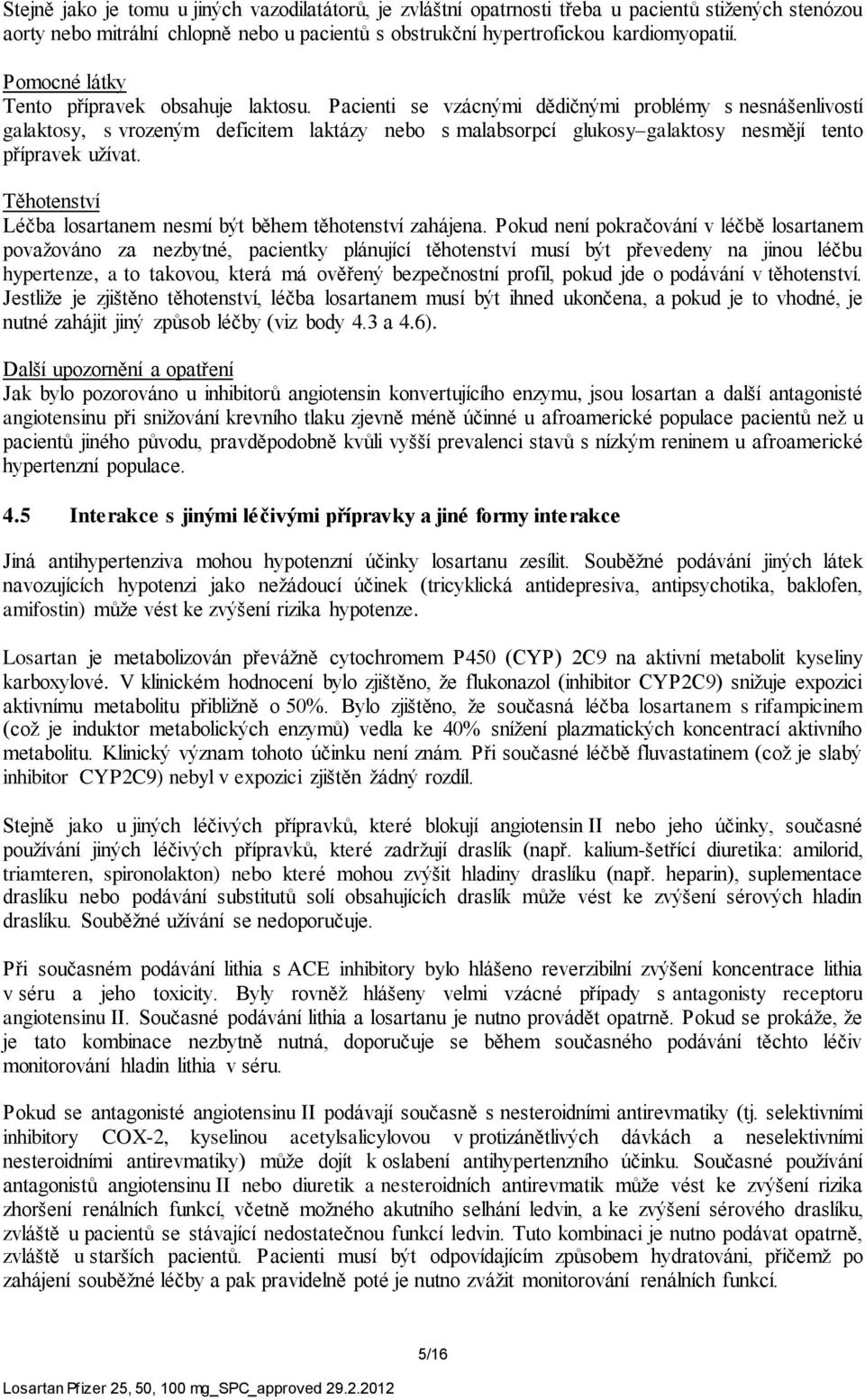 Pacienti se vzácnými dědičnými problémy s nesnášenlivostí galaktosy, s vrozeným deficitem laktázy nebo s malabsorpcí glukosy galaktosy nesmějí tento přípravek užívat.