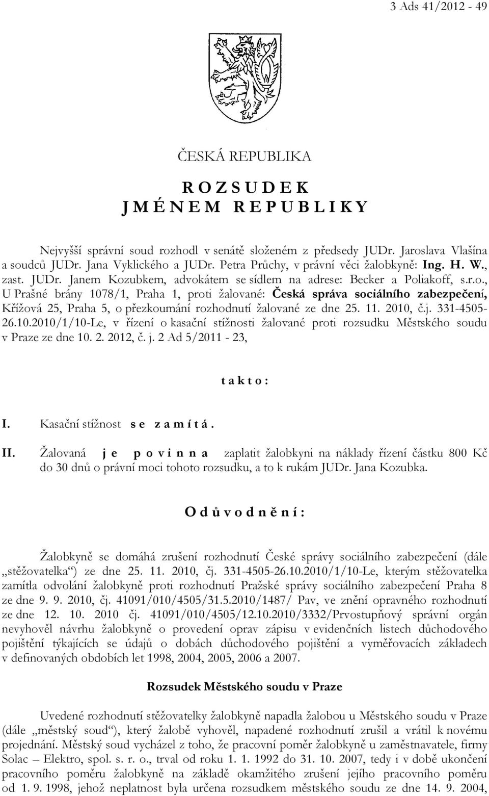 11. 2010, č.j. 331-4505- 26.10.2010/1/10-Le, v řízení o kasační stížnosti žalované proti rozsudku Městského soudu v Praze ze dne 10. 2. 2012, č. j. 2 Ad 5/2011-23, t a k t o : I.