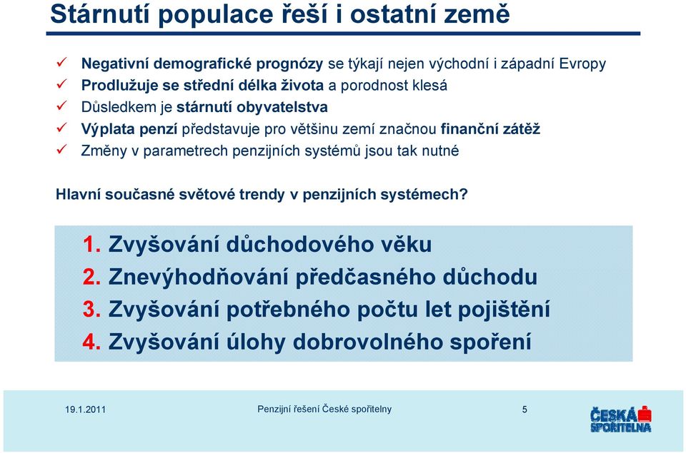 Změny v parametrech penzijních systémů jsou tak nutné Hlavní současné světové trendy v penzijních systémech? 1.