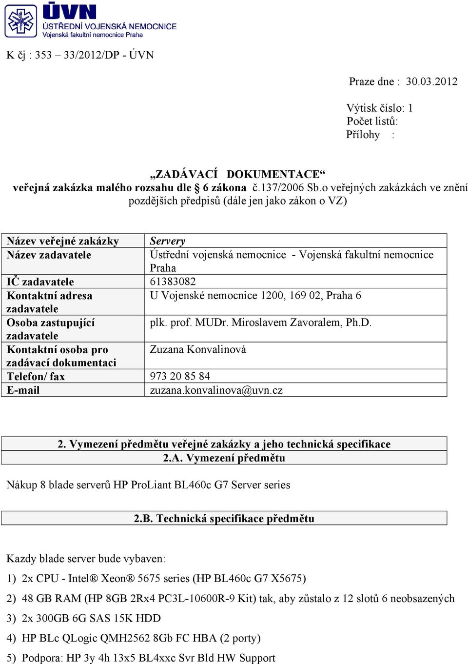 zadavatele 61383082 Kontaktní adresa U Vojenské nemocnice 1200, 169 02, Praha 6 zadavatele Osoba zastupující plk. prof. MUDr