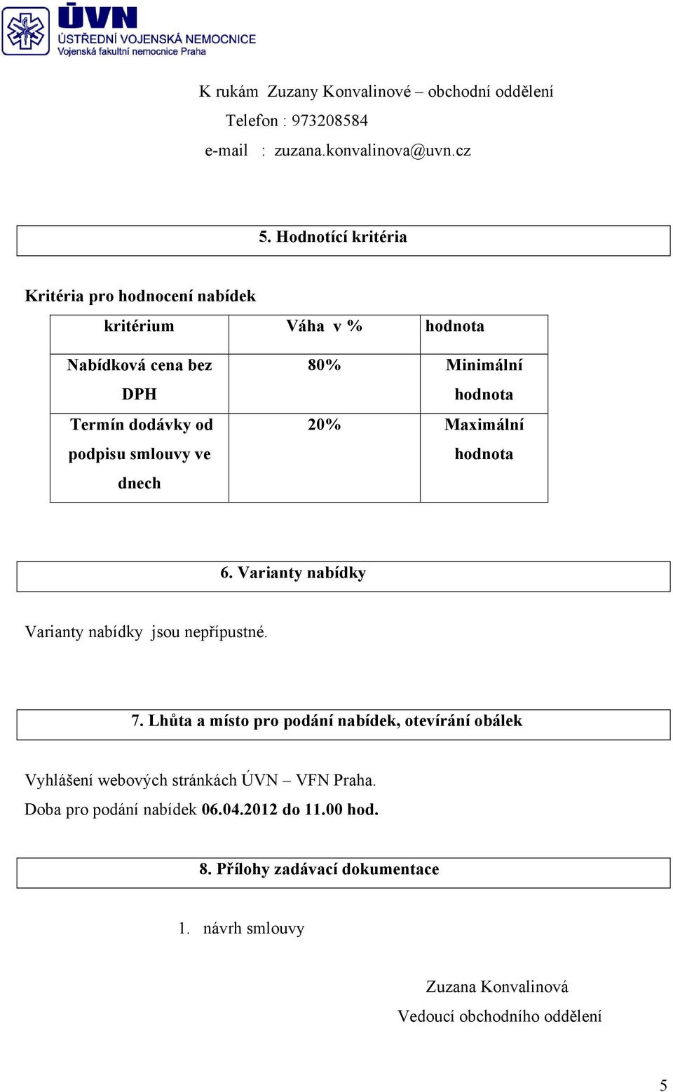 Minimální hodnota 20% Maximální hodnota 6. Varianty nabídky Varianty nabídky jsou nepřípustné. 7.