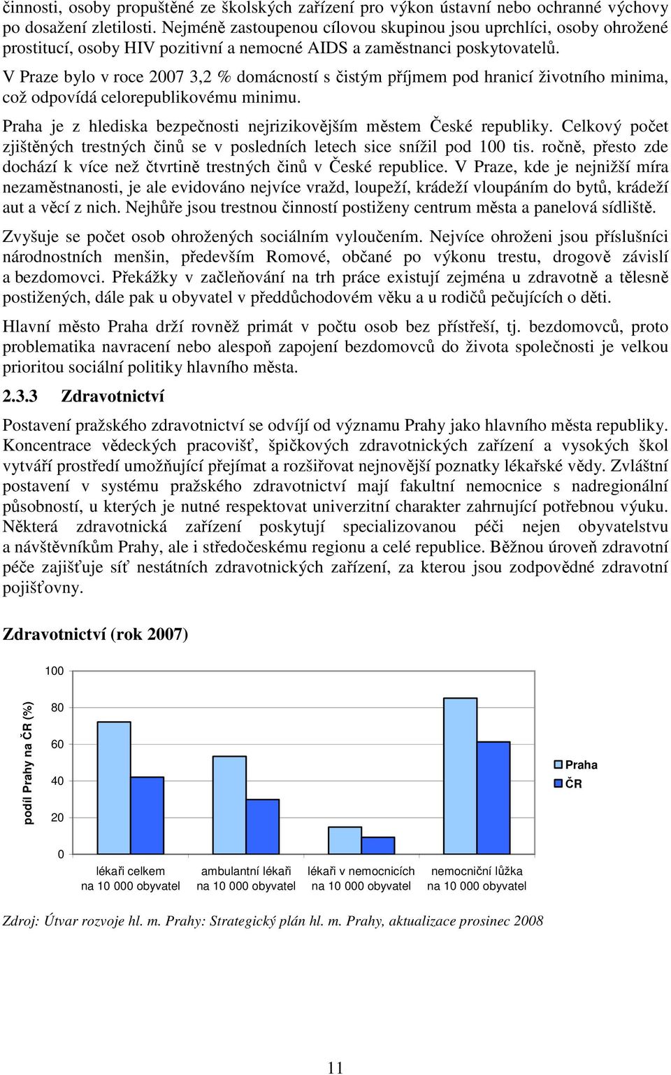 V Praze bylo v roce 2007 3,2 % domácností s čistým příjmem pod hranicí životního minima, což odpovídá celorepublikovému minimu. Praha je z hlediska bezpečnosti nejrizikovějším městem České republiky.