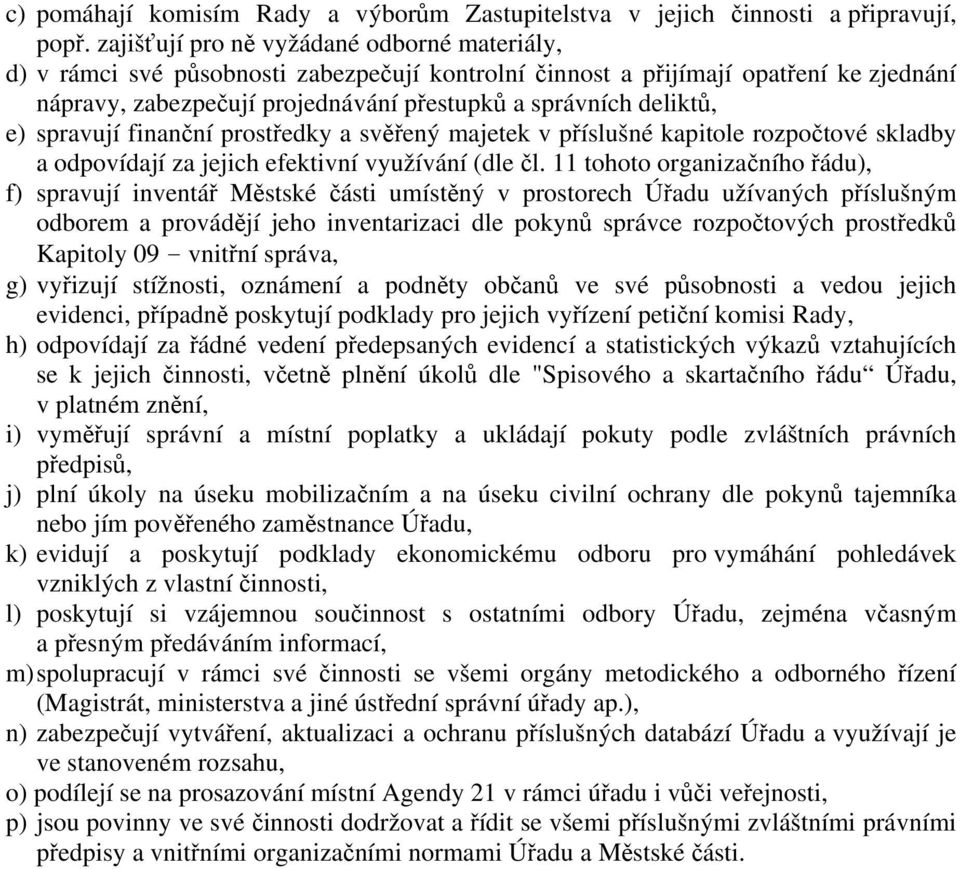 e) spravují finanční prostředky a svěřený majetek v příslušné kapitole rozpočtové skladby a odpovídají za jejich efektivní využívání (dle čl.