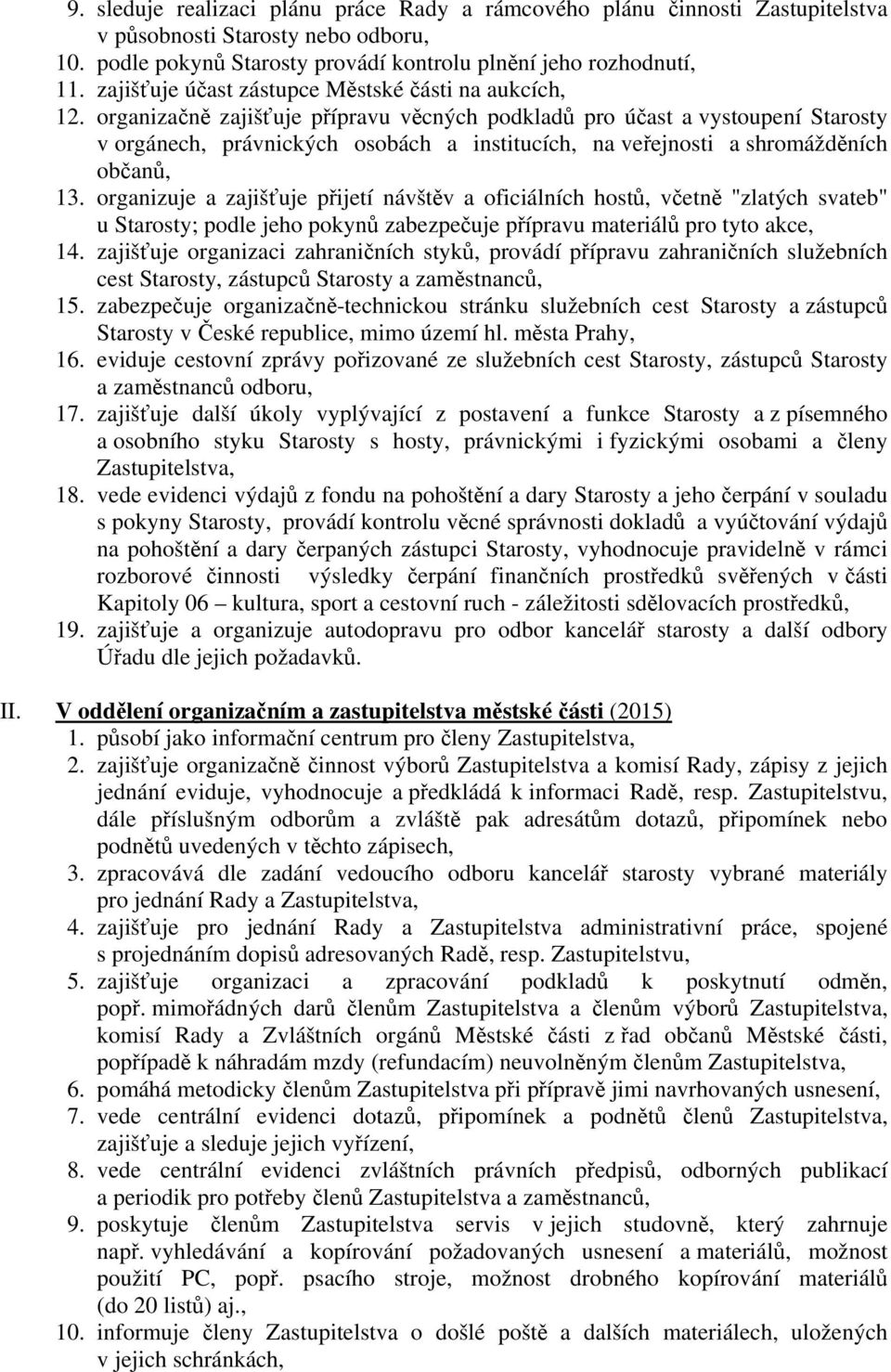 organizačně zajišťuje přípravu věcných podkladů pro účast a vystoupení Starosty v orgánech, právnických osobách a institucích, na veřejnosti a shromážděních občanů, 13.