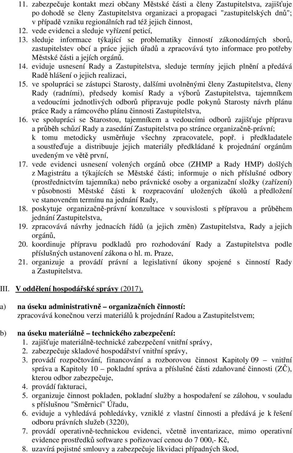 sleduje informace týkající se problematiky činností zákonodárných sborů, zastupitelstev obcí a práce jejich úřadů a zpracovává tyto informace pro potřeby Městské části a jejích orgánů. 14.