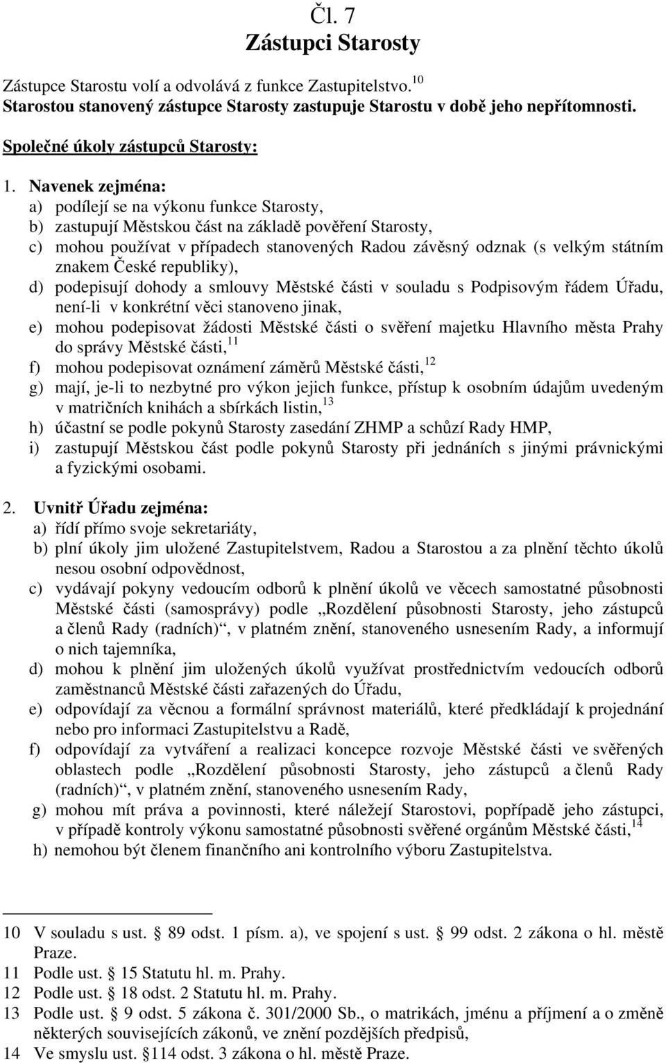 Navenek zejména: a) podílejí se na výkonu funkce Starosty, b) zastupují Městskou část na základě pověření Starosty, c) mohou používat v případech stanovených Radou závěsný odznak (s velkým státním