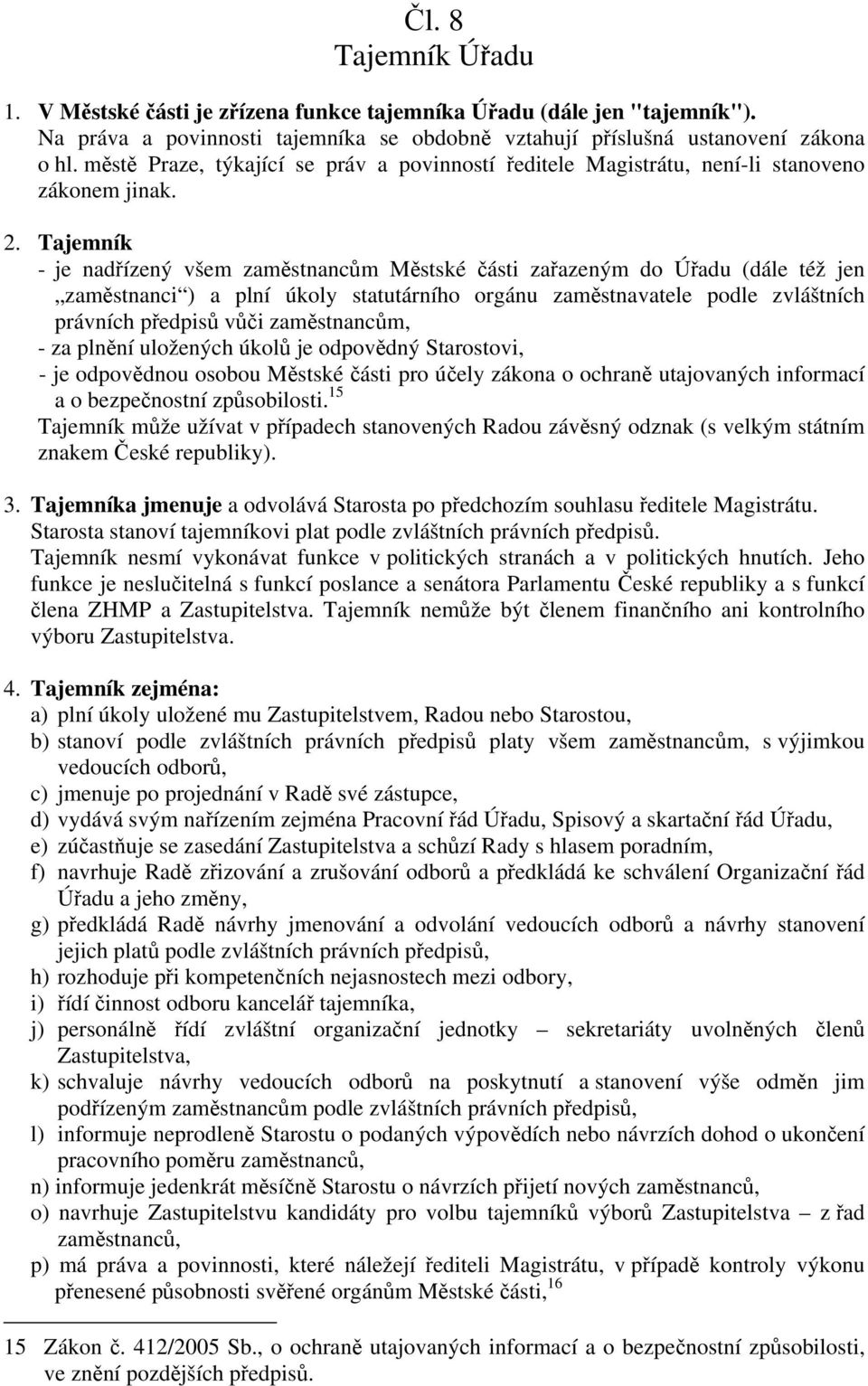 Tajemník - je nadřízený všem zaměstnancům Městské části zařazeným do Úřadu (dále též jen zaměstnanci ) a plní úkoly statutárního orgánu zaměstnavatele podle zvláštních právních předpisů vůči