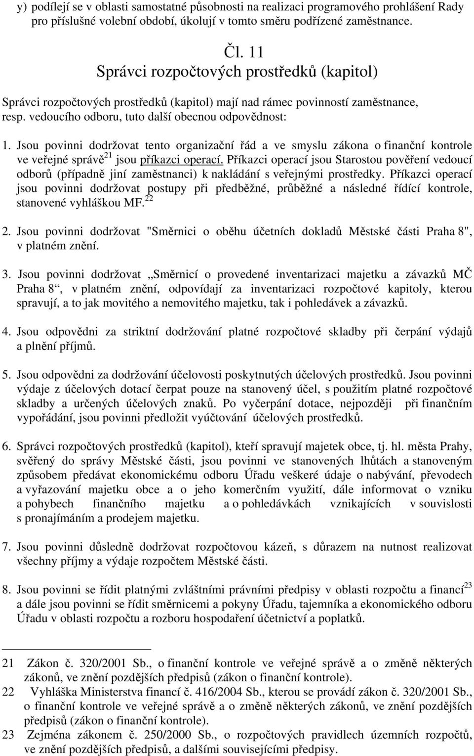 Jsou povinni dodržovat tento organizační řád a ve smyslu zákona o finanční kontrole ve veřejné správě 21 jsou příkazci operací.