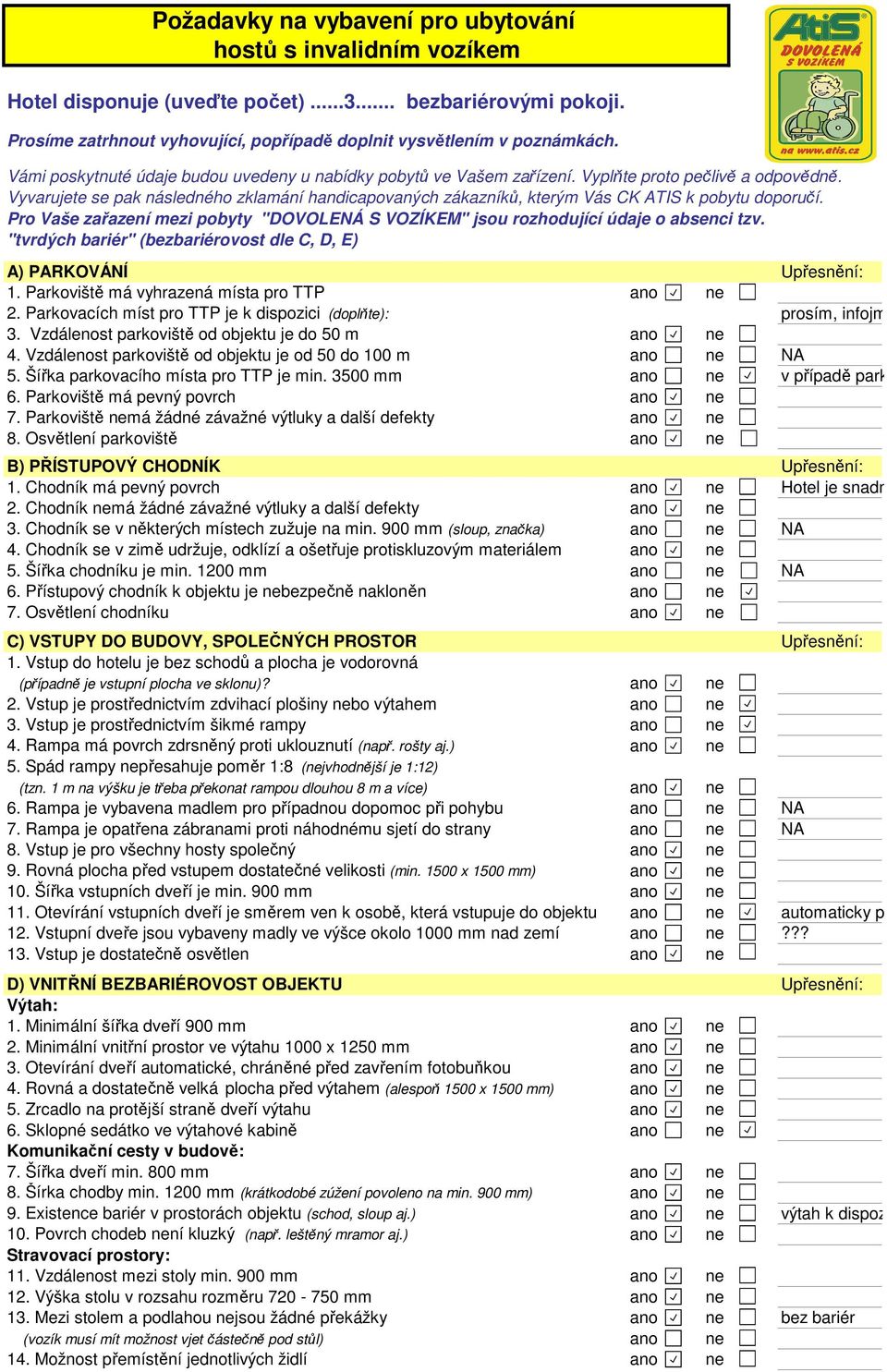 Vyvarujete se pak následného zklamání handicapovaných zákazníků, kterým Vás CK ATIS k pobytu doporučí. Pro Vaše zařazení mezi pobyty "DOVOLENÁ S VOZÍKEM" jsou rozhodující údaje o absenci tzv.