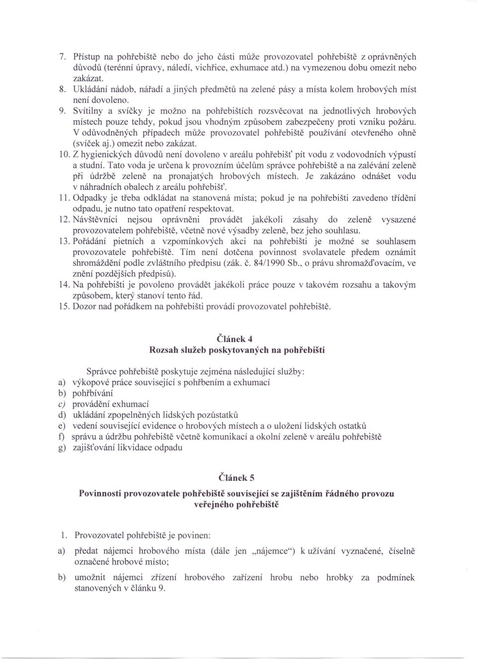 Svítilny a svíčky je možno na pohřebištích rozsvěcovat na jednotlivých hrobových místech pouze tehdy, pokud jsou vhodným způsobem zabezpečeny proti vzniku požáru.