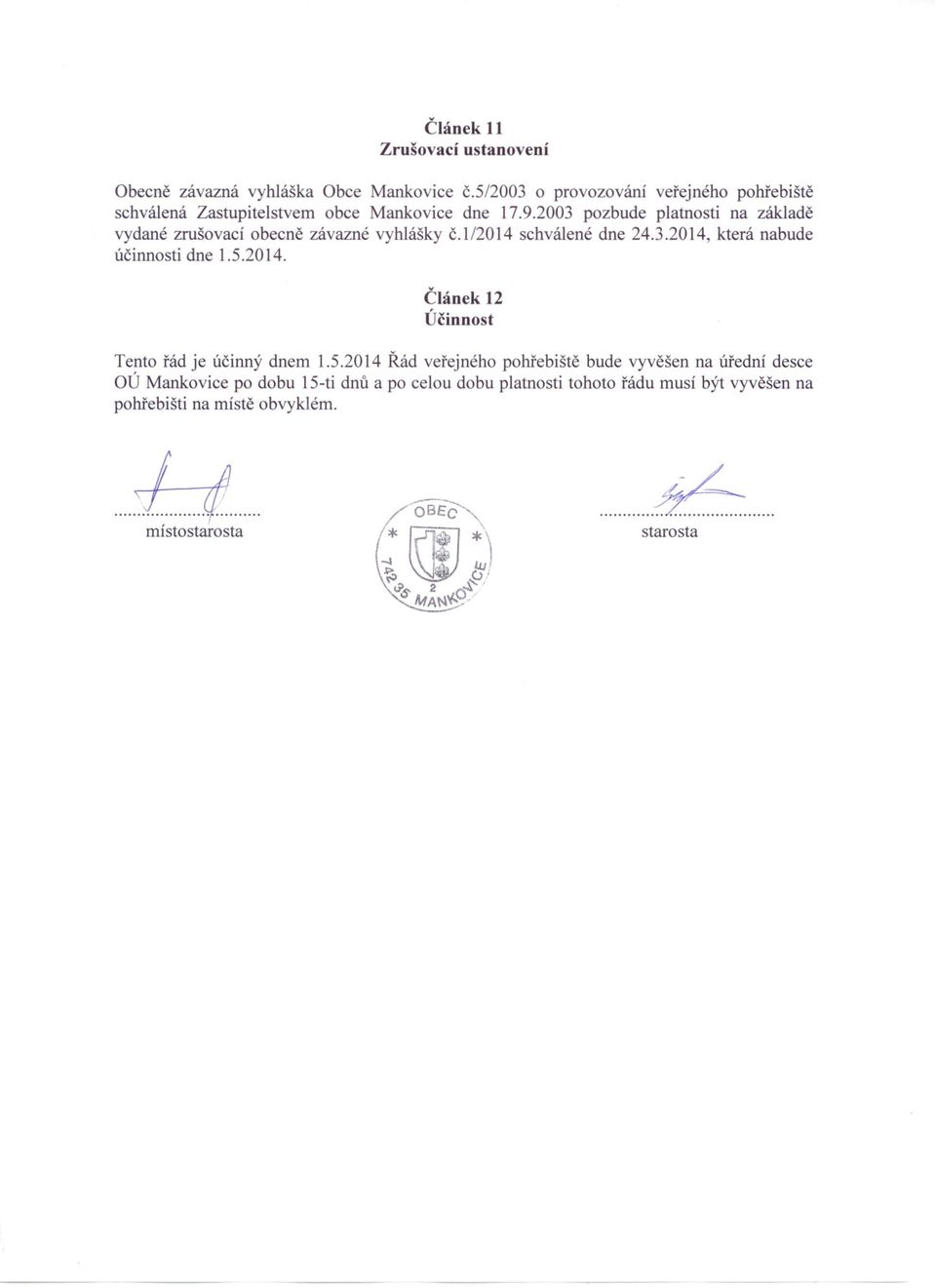 2003 pozbude platnosti na základě vydané zrušovací obecně závazné vyhlášky č.1i2014 schválené dne 24.3.2014, která nabude účinnosti dne 1.5.