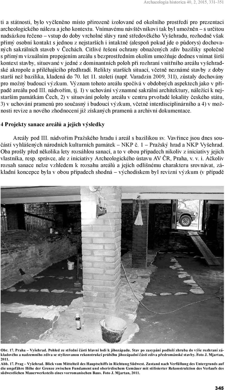 (alespoň pokud jde o půdorys) dochovaných sakrálních staveb v Čechách.