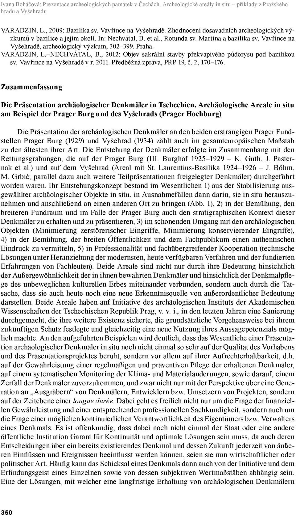 VARADZIN, L. NECHVÁTAL, B., 2012: Objev sakrální stavby překvapivého půdorysu pod bazilikou sv. Vavřince na Vyšehradě v r. 2011. Předběžná zpráva, PRP 19, č. 2, 170 176.