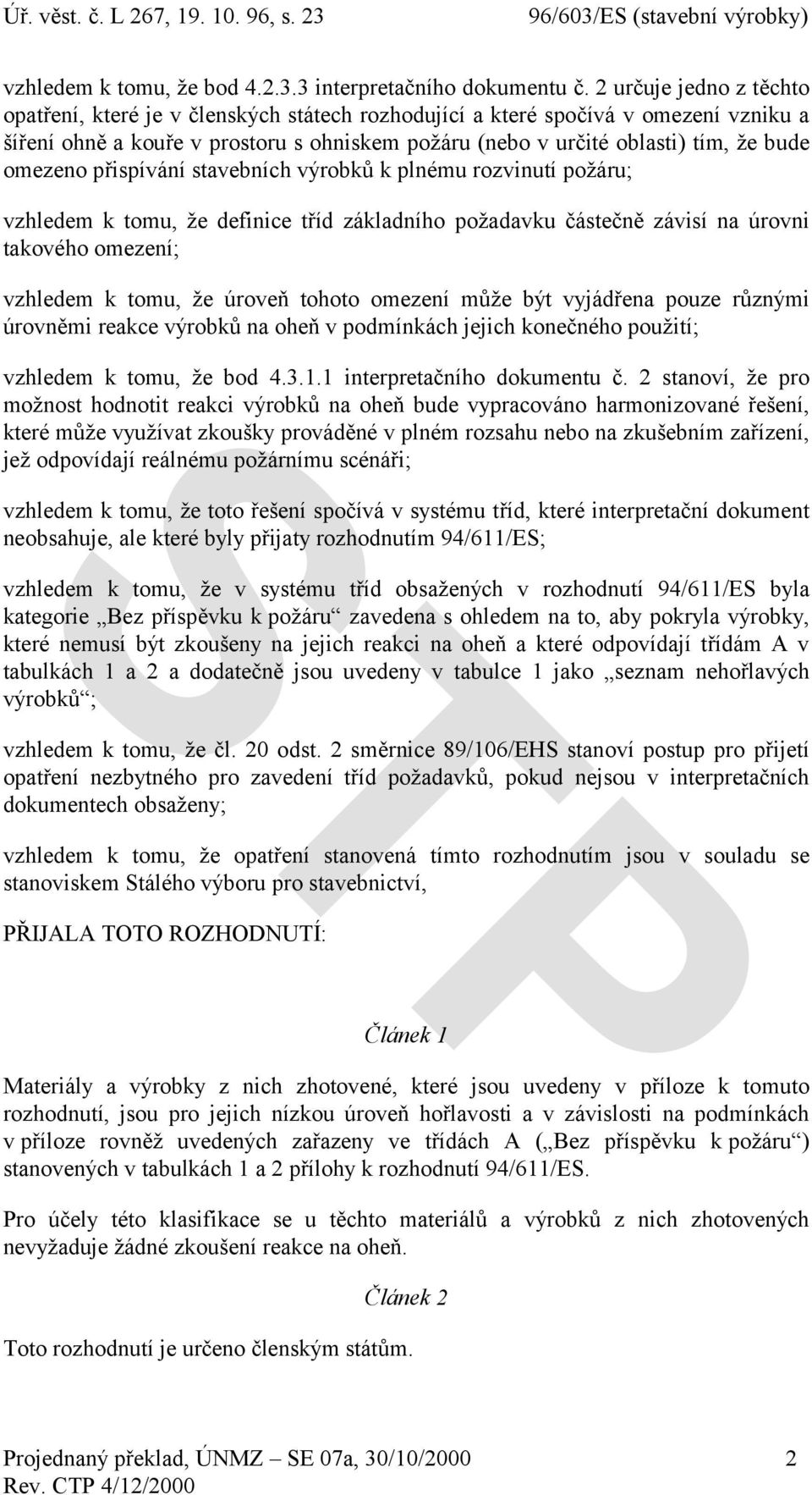 omezeno přispívání stavebních výrobků k plnému rozvinutí požáru; vzhledem k tomu, že definice tříd základního požadavku částečně závisí na úrovni takového omezení; vzhledem k tomu, že úroveň tohoto