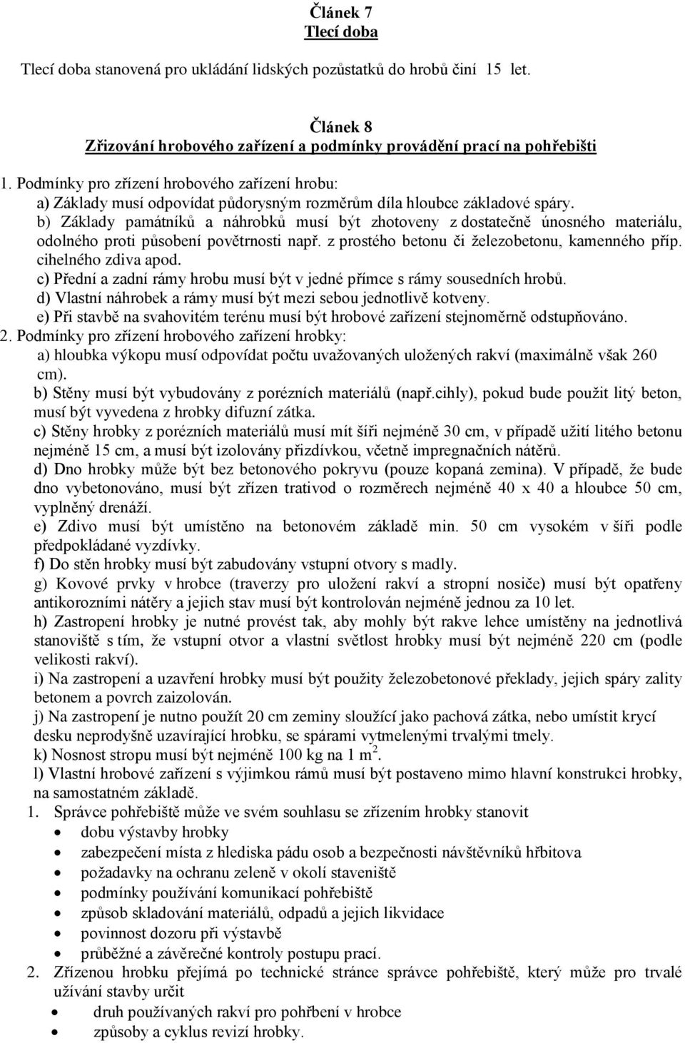 b) Základy památníků a náhrobků musí být zhotoveny z dostatečně únosného materiálu, odolného proti působení povětrnosti např. z prostého betonu či železobetonu, kamenného příp. cihelného zdiva apod.