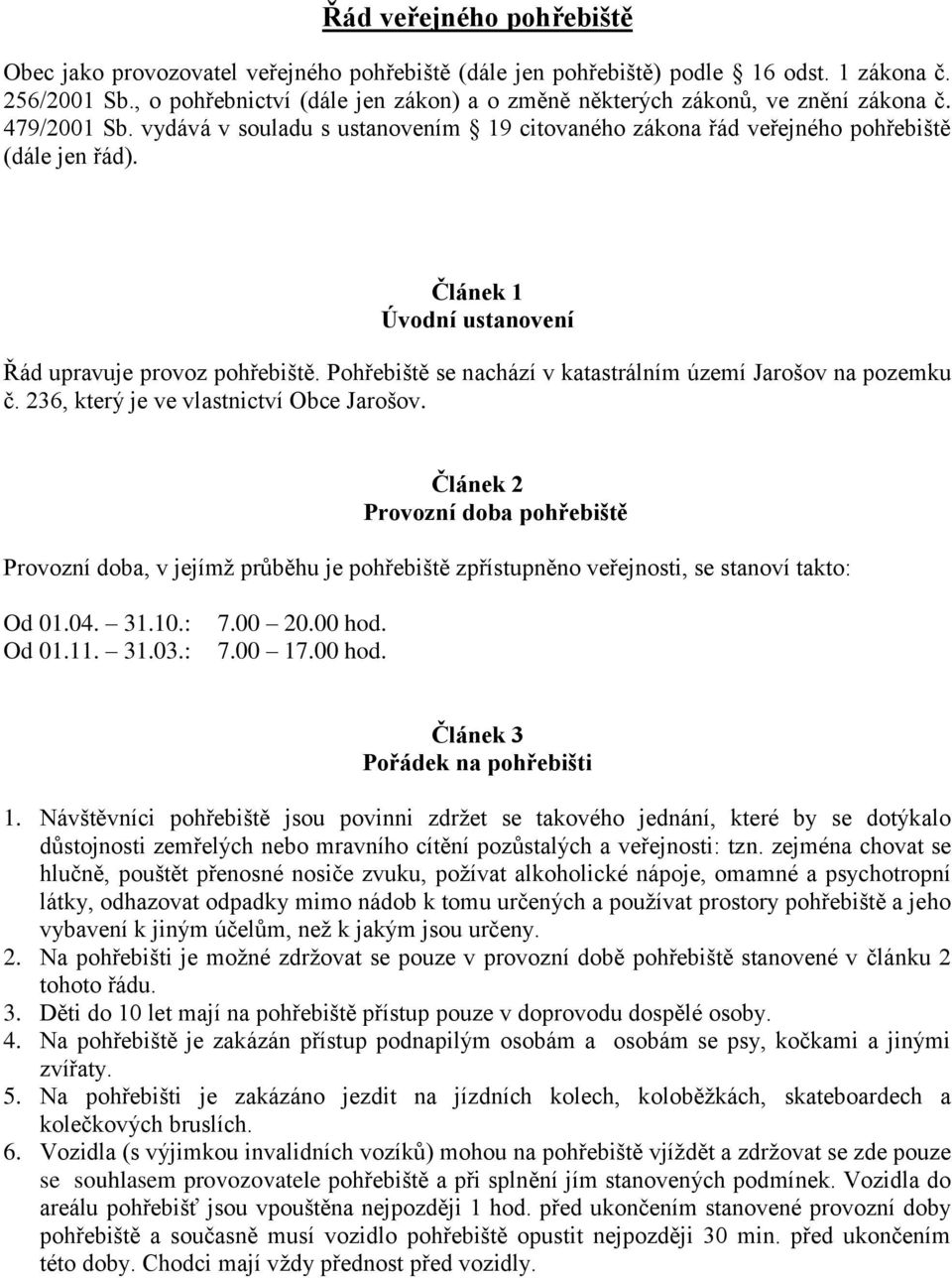 Článek 1 Úvodní ustanovení Řád upravuje provoz pohřebiště. Pohřebiště se nachází v katastrálním území Jarošov na pozemku č. 236, který je ve vlastnictví Obce Jarošov.