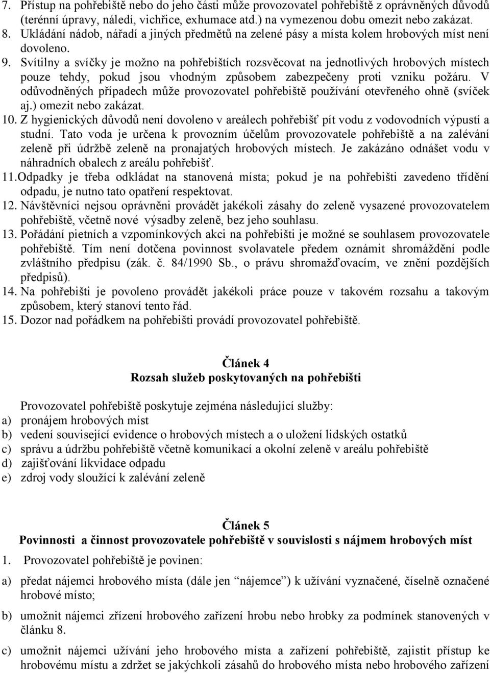 Svítilny a svíčky je možno na pohřebištích rozsvěcovat na jednotlivých hrobových místech pouze tehdy, pokud jsou vhodným způsobem zabezpečeny proti vzniku požáru.