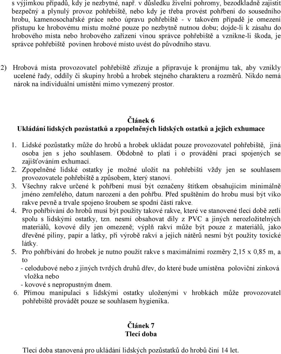 případě je omezení přístupu ke hrobovému místu možné pouze po nezbytně nutnou dobu; dojde-li k zásahu do hrobového místa nebo hrobového zařízení vinou správce pohřebiště a vznikne-li škoda, je