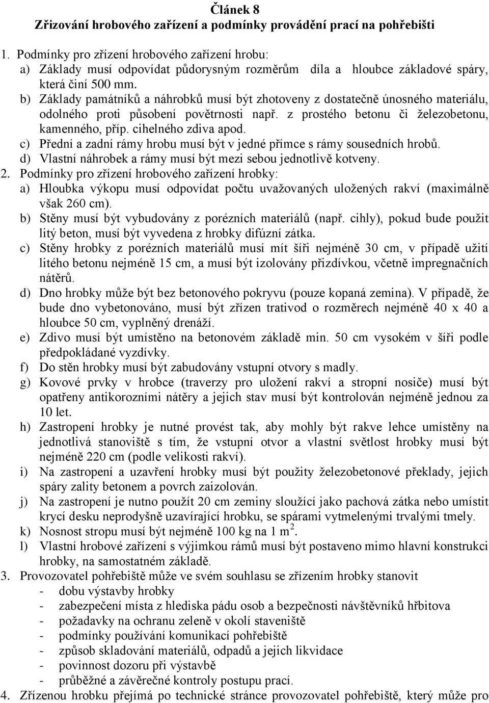 b) Základy památníků a náhrobků musí být zhotoveny z dostatečně únosného materiálu, odolného proti působení povětrnosti např. z prostého betonu či železobetonu, kamenného, příp. cihelného zdiva apod.