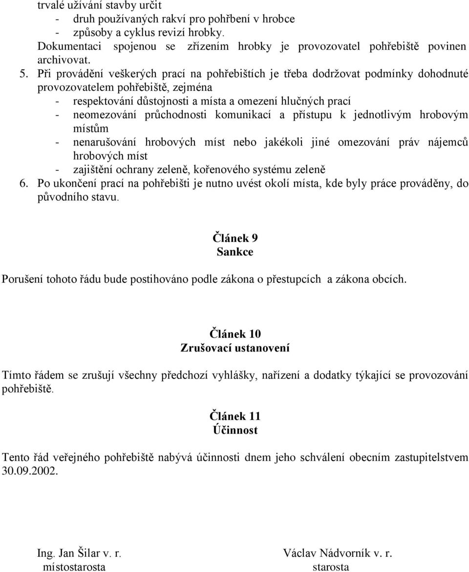 průchodnosti komunikací a přístupu k jednotlivým hrobovým místům - nenarušování hrobových míst nebo jakékoli jiné omezování práv nájemců hrobových míst - zajištění ochrany zeleně, kořenového systému