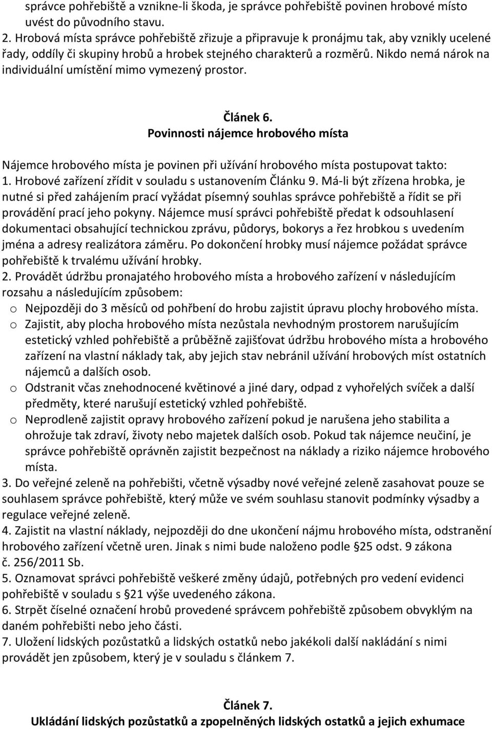 Nikdo nemá nárok na individuální umístění mimo vymezený prostor. Článek 6. Povinnosti nájemce hrobového místa Nájemce hrobového místa je povinen při užívání hrobového místa postupovat takto: 1.