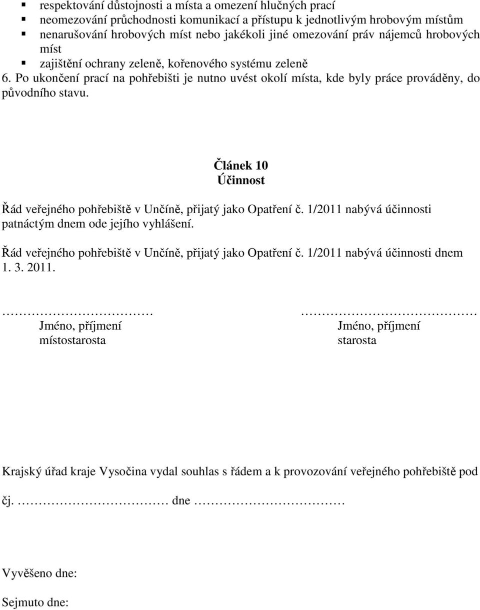 Článek 10 Účinnost Řád veřejného pohřebiště v Unčíně, přijatý jako Opatření č. 1/2011 nabývá účinnosti patnáctým dnem ode jejího vyhlášení. Řád veřejného pohřebiště v Unčíně, přijatý jako Opatření č. 1/2011 nabývá účinnosti dnem 1.