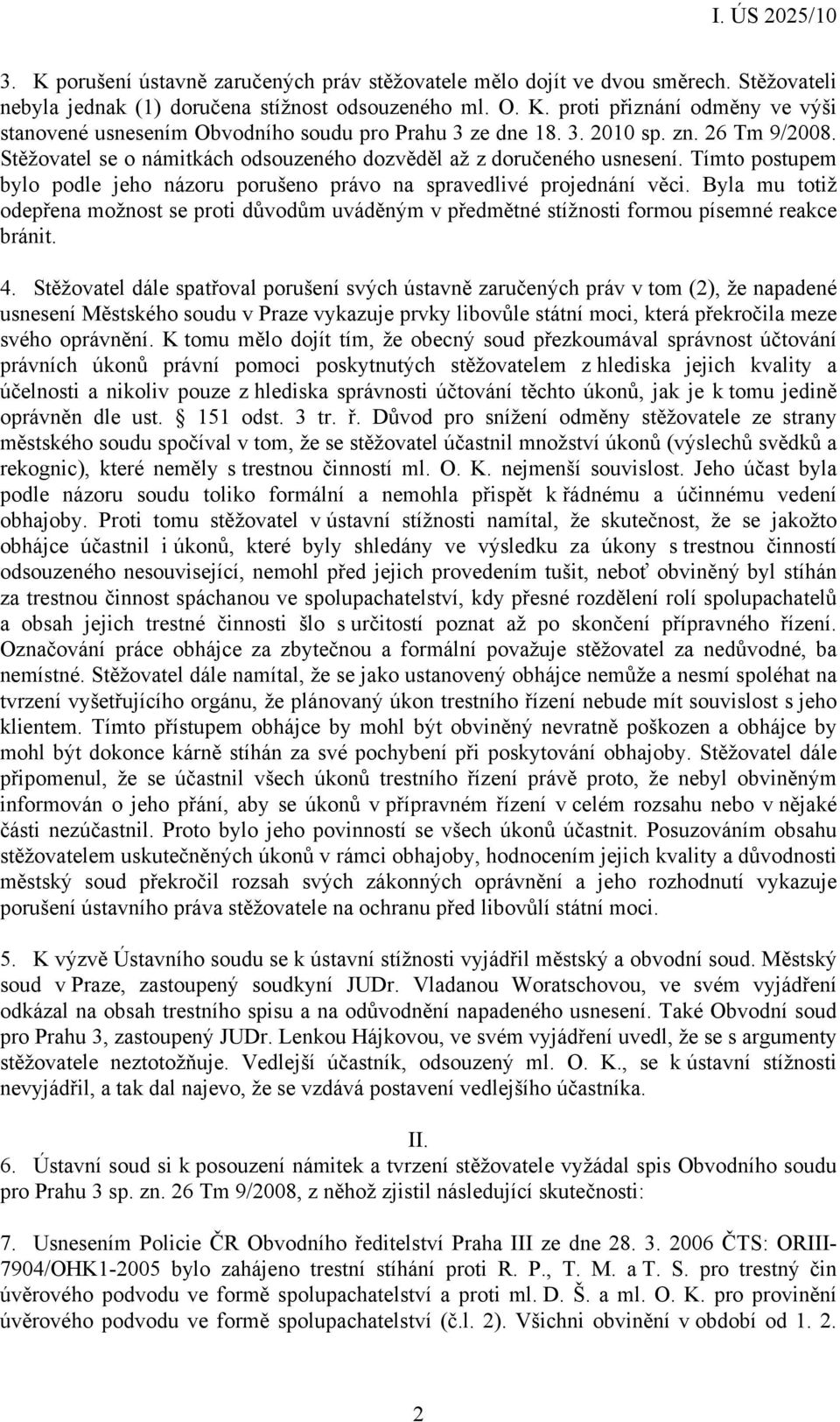 Byla mu totiž odepřena možnost se proti důvodům uváděným v předmětné stížnosti formou písemné reakce bránit. 4.