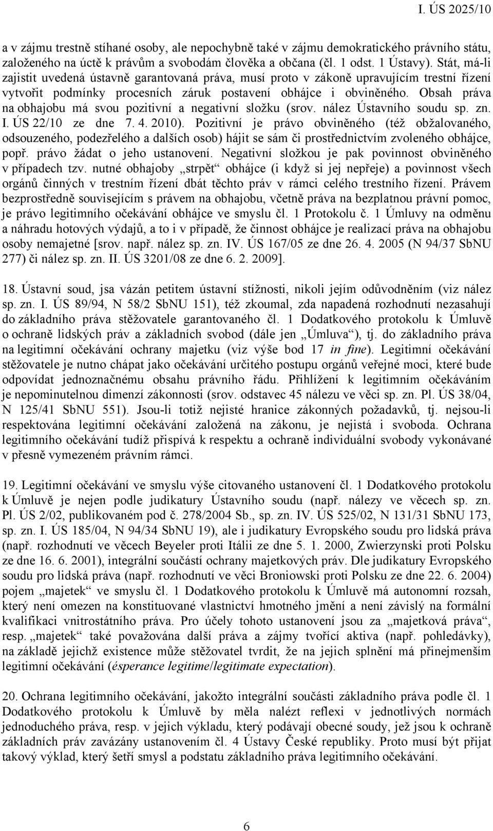 Obsah práva na obhajobu má svou pozitivní a negativní složku (srov. nález Ústavního soudu sp. zn. I. ÚS 22/10 ze dne 7. 4. 2010).