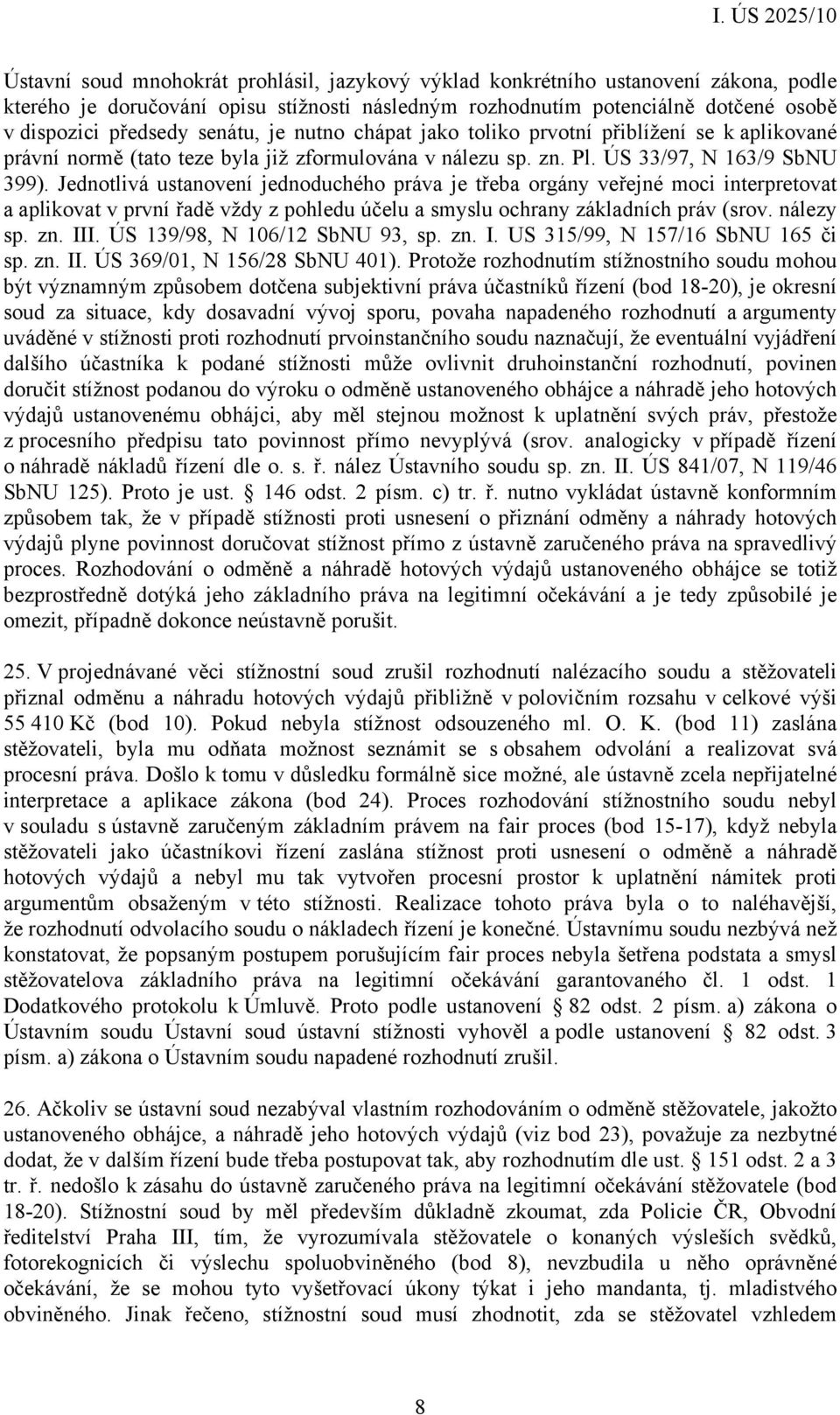 Jednotlivá ustanovení jednoduchého práva je třeba orgány veřejné moci interpretovat a aplikovat v první řadě vždy z pohledu účelu a smyslu ochrany základních práv (srov. nálezy sp. zn. III.