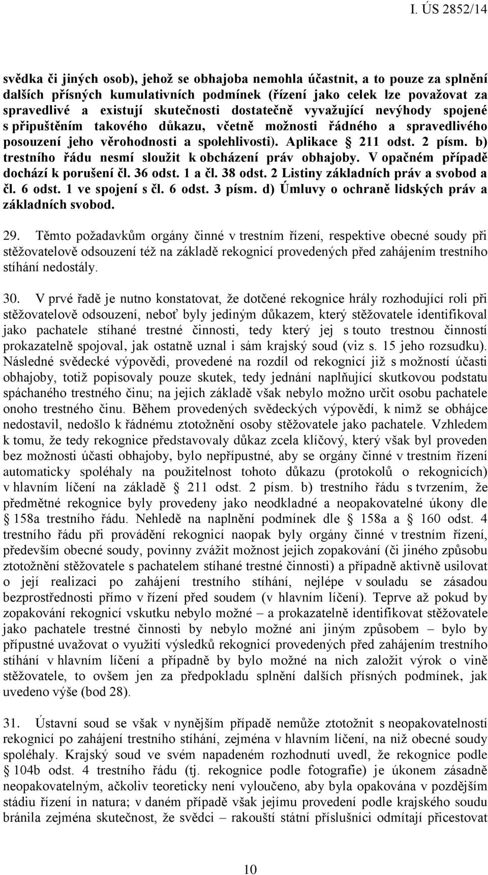 b) trestního řádu nesmí sloužit k obcházení práv obhajoby. V opačném případě dochází k porušení čl. 36 odst. 1 a čl. 38 odst. 2 Listiny základních práv a svobod a čl. 6 odst. 1 ve spojení s čl.