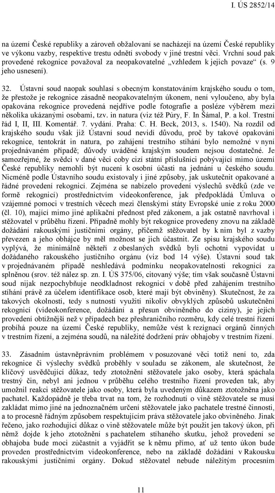 Ústavní soud naopak souhlasí s obecným konstatováním krajského soudu o tom, že přestože je rekognice zásadně neopakovatelným úkonem, není vyloučeno, aby byla opakována rekognice provedená nejdříve