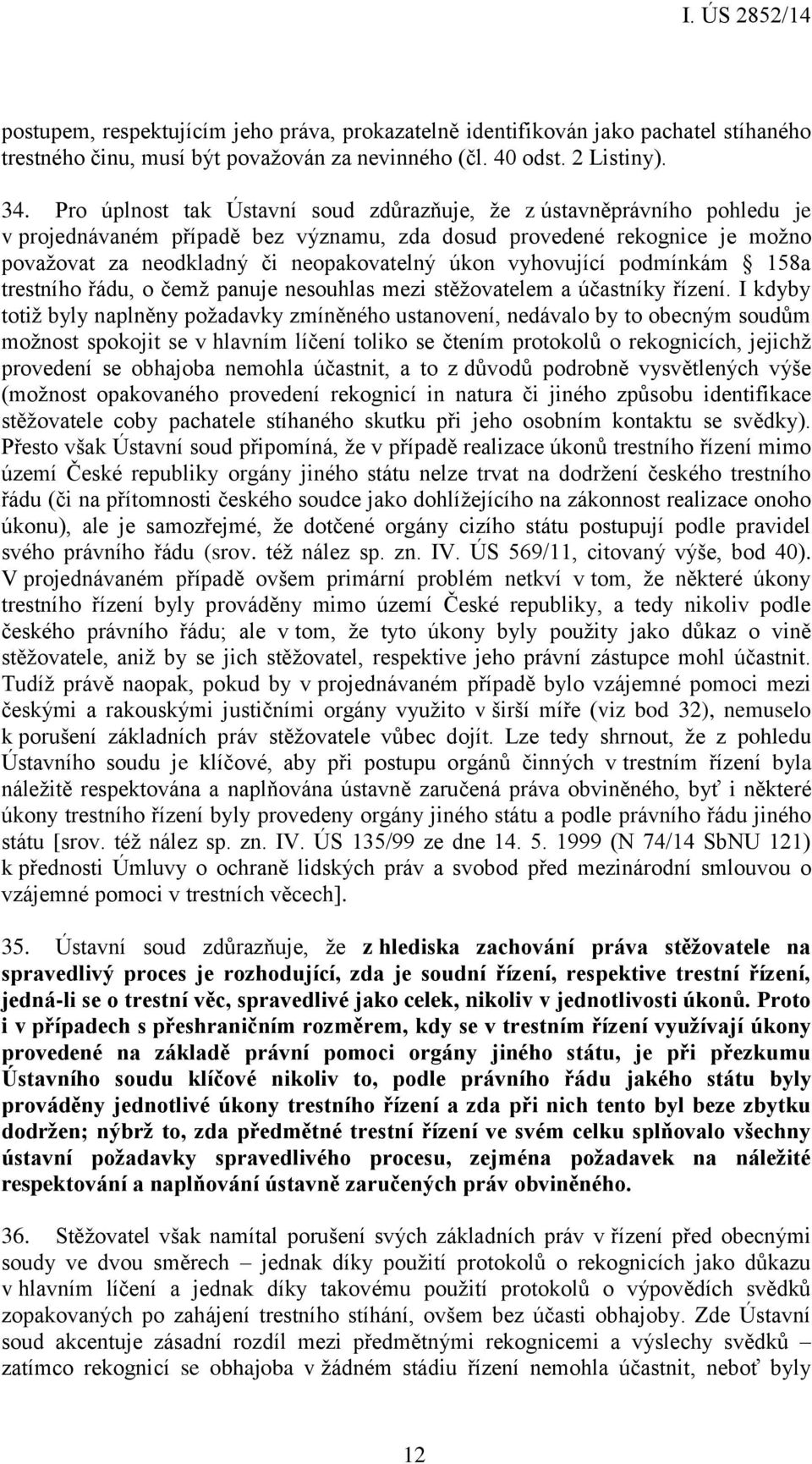 vyhovující podmínkám 158a trestního řádu, o čemž panuje nesouhlas mezi stěžovatelem a účastníky řízení.