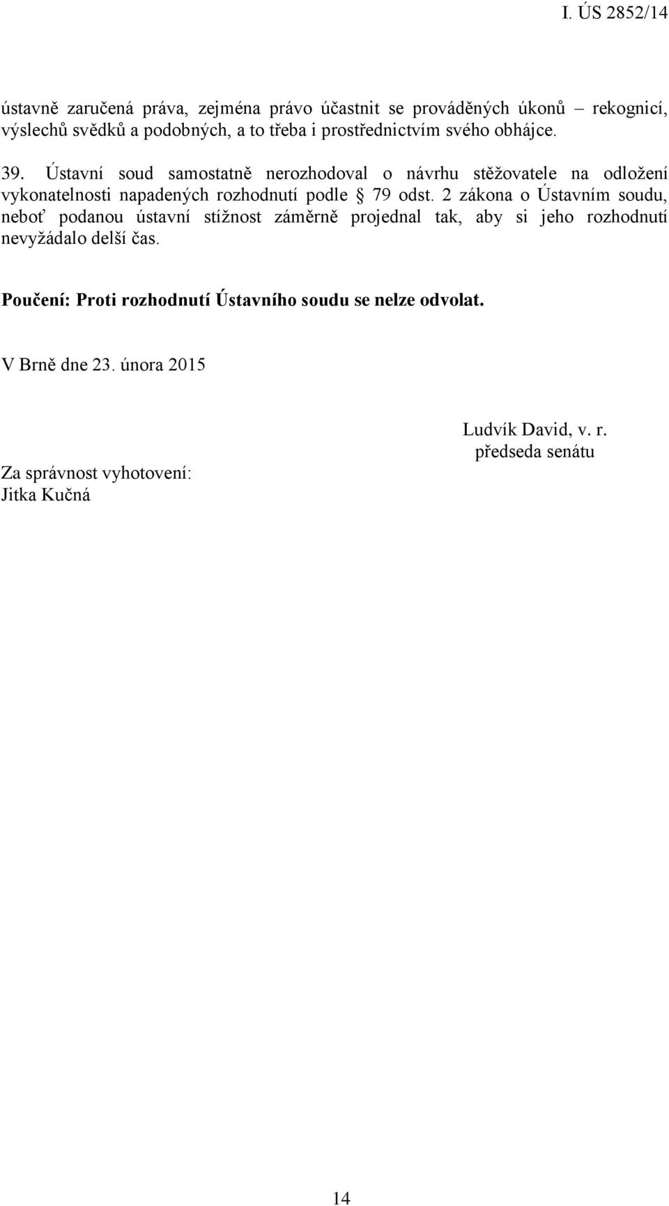 2 zákona o Ústavním soudu, neboť podanou ústavní stížnost záměrně projednal tak, aby si jeho rozhodnutí nevyžádalo delší čas.