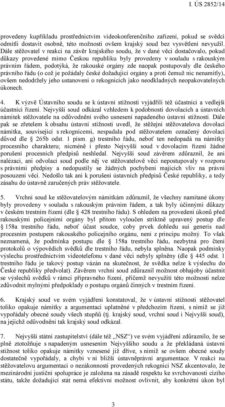 orgány zde naopak postupovaly dle českého právního řádu (o což je požádaly české dožadující orgány a proti čemuž nic nenamítly), ovšem nedodržely jeho ustanovení o rekognicích jako neodkladných