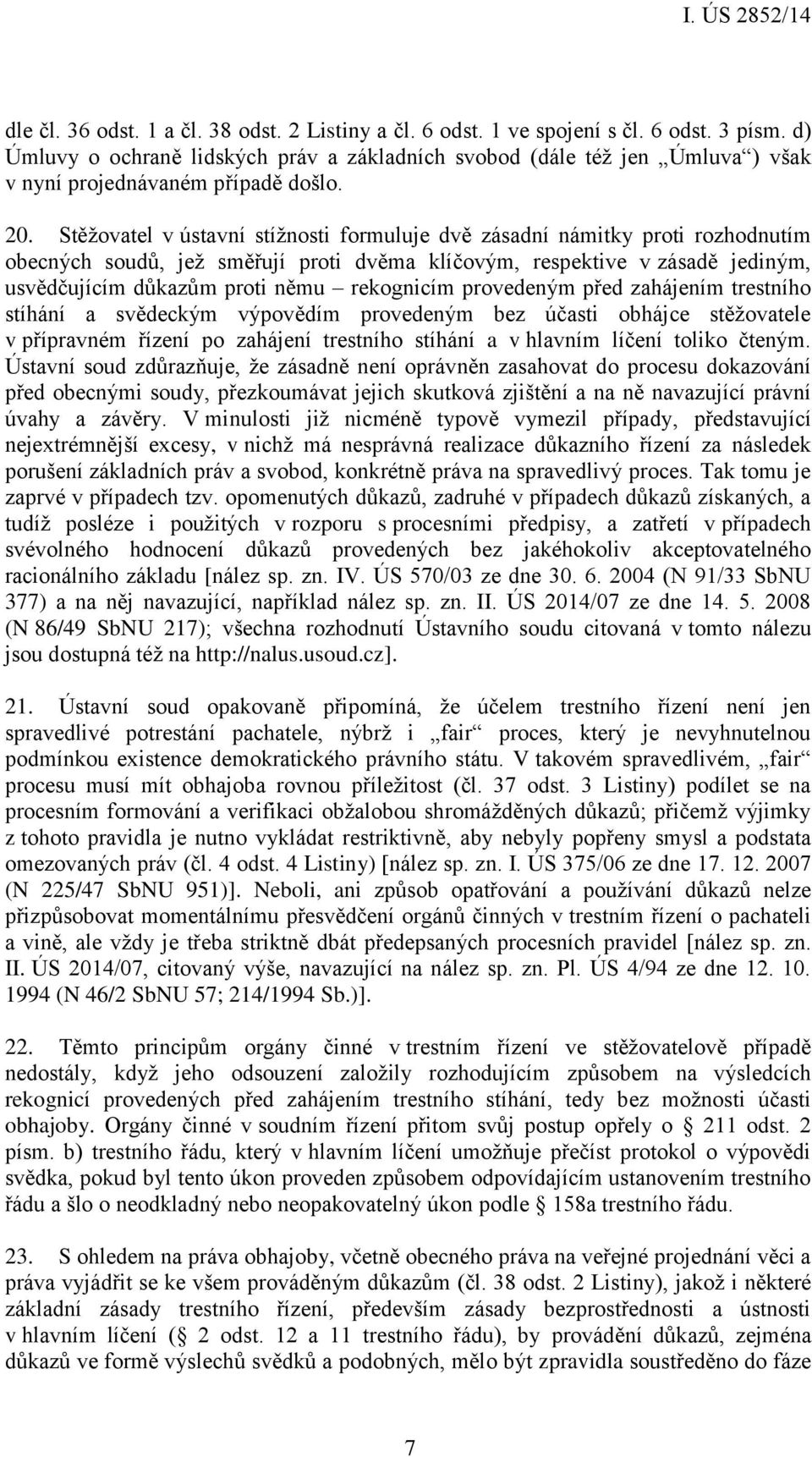 Stěžovatel v ústavní stížnosti formuluje dvě zásadní námitky proti rozhodnutím obecných soudů, jež směřují proti dvěma klíčovým, respektive v zásadě jediným, usvědčujícím důkazům proti němu