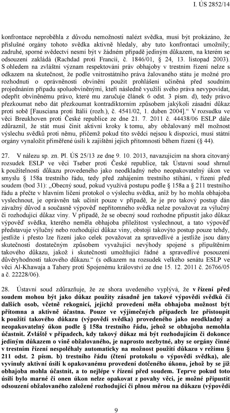 S ohledem na zvláštní význam respektování práv obhajoby v trestním řízení nelze s odkazem na skutečnost, že podle vnitrostátního práva žalovaného státu je možné pro rozhodnutí o oprávněnosti obvinění