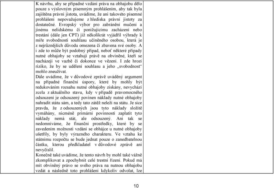 Evropský výbor pro zabránění mučení a jinému nelidskému či ponižujícímu zacházení nebo trestání (dále jen CPT) již několikrát vyjádřil výhrady k míře svobodnosti souhlasu učiněného osobou, která je z