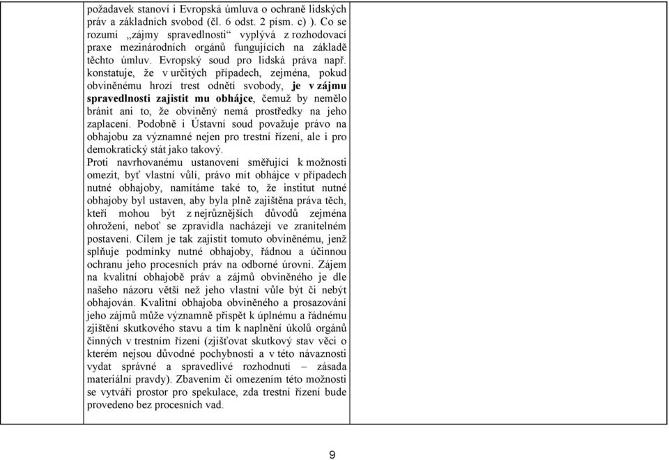 konstatuje, že v určitých případech, zejména, pokud obviněnému hrozí trest odnětí svobody, je v zájmu spravedlnosti zajistit mu obhájce, čemuž by nemělo bránit ani to, že obviněný nemá prostředky na